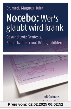 Nocebo - Wer's glaubt wird krank: Gesund trotz Gentests, Beipackzetteln und Röntgenbildern