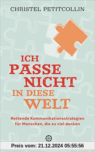 Ich passe nicht in diese Welt: Rettende Kommunikationsstrategien für Menschen, die zu viel denken