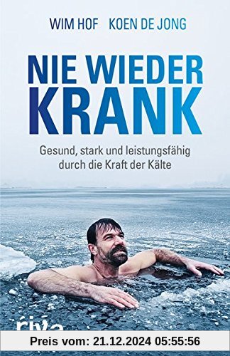 Nie wieder krank: Gesund, stark und leistungsfähig durch die Kraft der Kälte