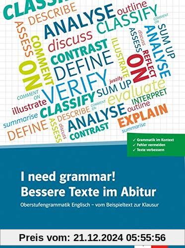 I Need Grammar! Bessere Texte im Abitur: Oberstufengrammatik Englisch - vom Beispieltext zur Klausur. Schülerarbeitsheft