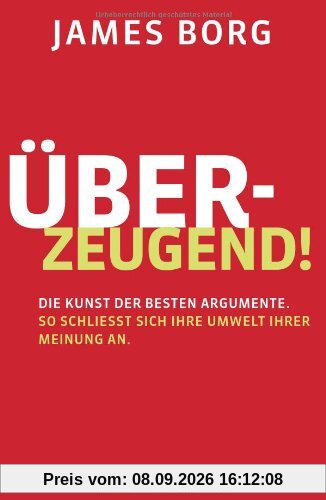 Überzeugend!: Die Kunst der besten Argumente. So schließt sich Ihre Umwelt Ihrer Meinung an