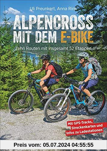 Alpencross mit dem E-Bike. 15 leichte Wege über die Alpen. Der E-MTB-Führer für die perfekte Alpenüberquerung: Mit 15 te