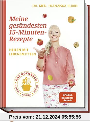 Meine gesündesten 15-Minuten-Rezepte: Heilen mit Lebensmitteln – Das Kochbuch – einfach – schnell – gesund