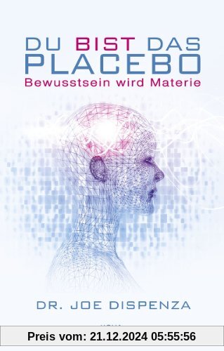 Du bist das Placebo - Bewusstsein wird Materie