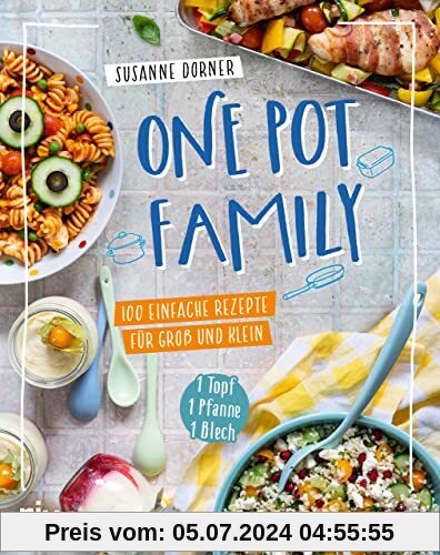 One Pot Family: 100 einfache Rezepte für Groß und Klein – 1 Topf, 1 Pfanne, 1 Blech. Familienkochbuch mit unkomplizierte