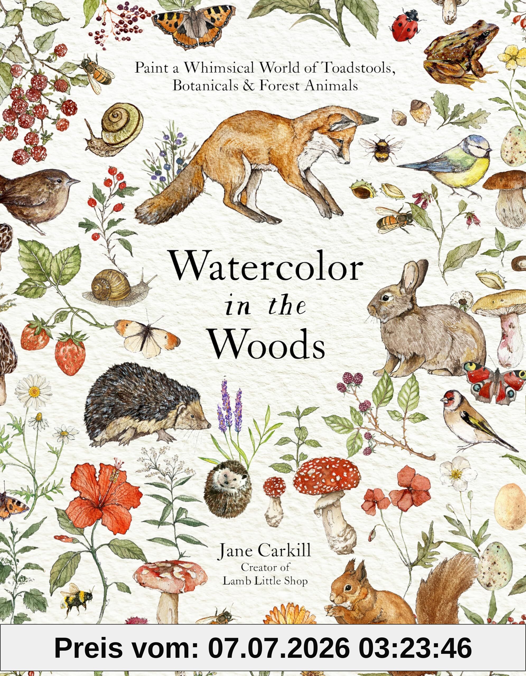 Jane Carkill Watercolor In The Woods, Paint A Whimsical World Of Forest Animals, Botanicals, Toadstools And More