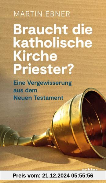 Braucht die Katholische Kirche Priester?: Eine Vergewisserung aus dem Neuen Testament