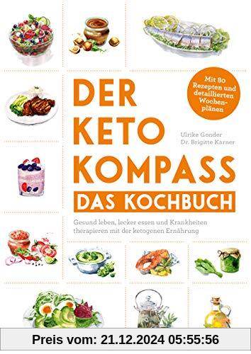 Der Keto-Kompass – Das Kochbuch: Gesund leben, lecker essen und Krankheiten therapieren mit der ketogenen Ernährung. Mit