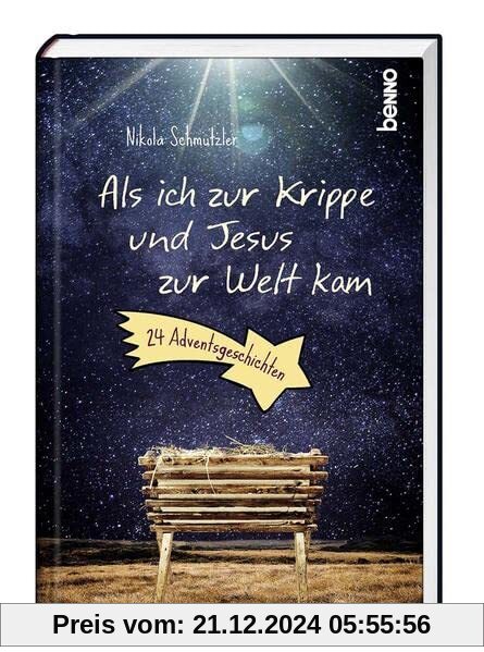 Als ich zur Krippe und Jesus zur Welt kam: 24 Adventsgeschichten