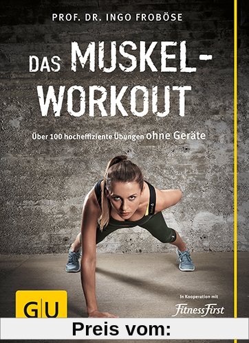 Das Muskel-Workout: Über 100 hocheffiziente Übungen ohne Geräte (GU Einzeltitel Gesundheit/Fitness/Alternativheilkunde)