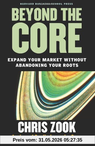Chris Zook Beyond The Core, Expand Your Market Without Abandoning Your Roots