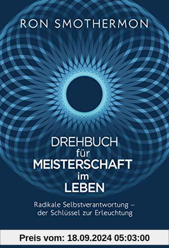 Drehbuch für Meisterschaft im Leben: Radikale Selbstverantwortung – der Schlüssel zur Erleuchtung