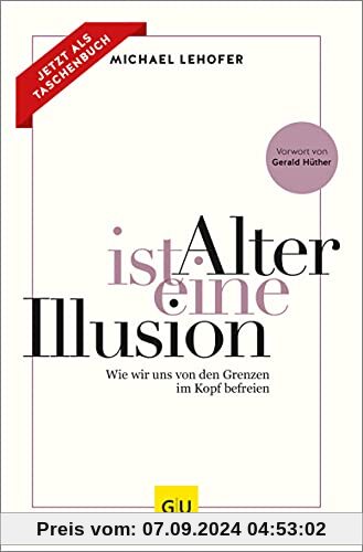 Alter ist eine Illusion: Wie wir uns von den Grenzen im Kopf befreien (GU Mind & Soul Einzeltitel)