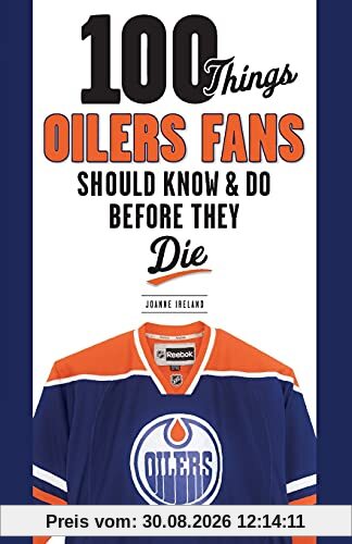 Joanne Ireland 100 Things Oilers Fans Should Know & Do Before They Die (100 Things...Fans Should Know)