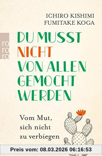 Ichiro Kishimi Du Musst Nicht Von Allen Gemocht Werden, Vom Mut, Sich Nicht Zu Verbiegen