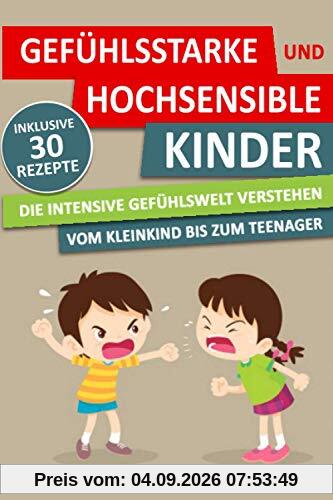 GEFÜHLSSTARKE & HOCHSENSIBLE KINDER - die intensive Gefühlswelt verstehen: vom Kleinkind bis zum Teenager / Im Alltag gelassener mit Wutanfällen & Überreizung umgehen und Ihr Kind begleiten