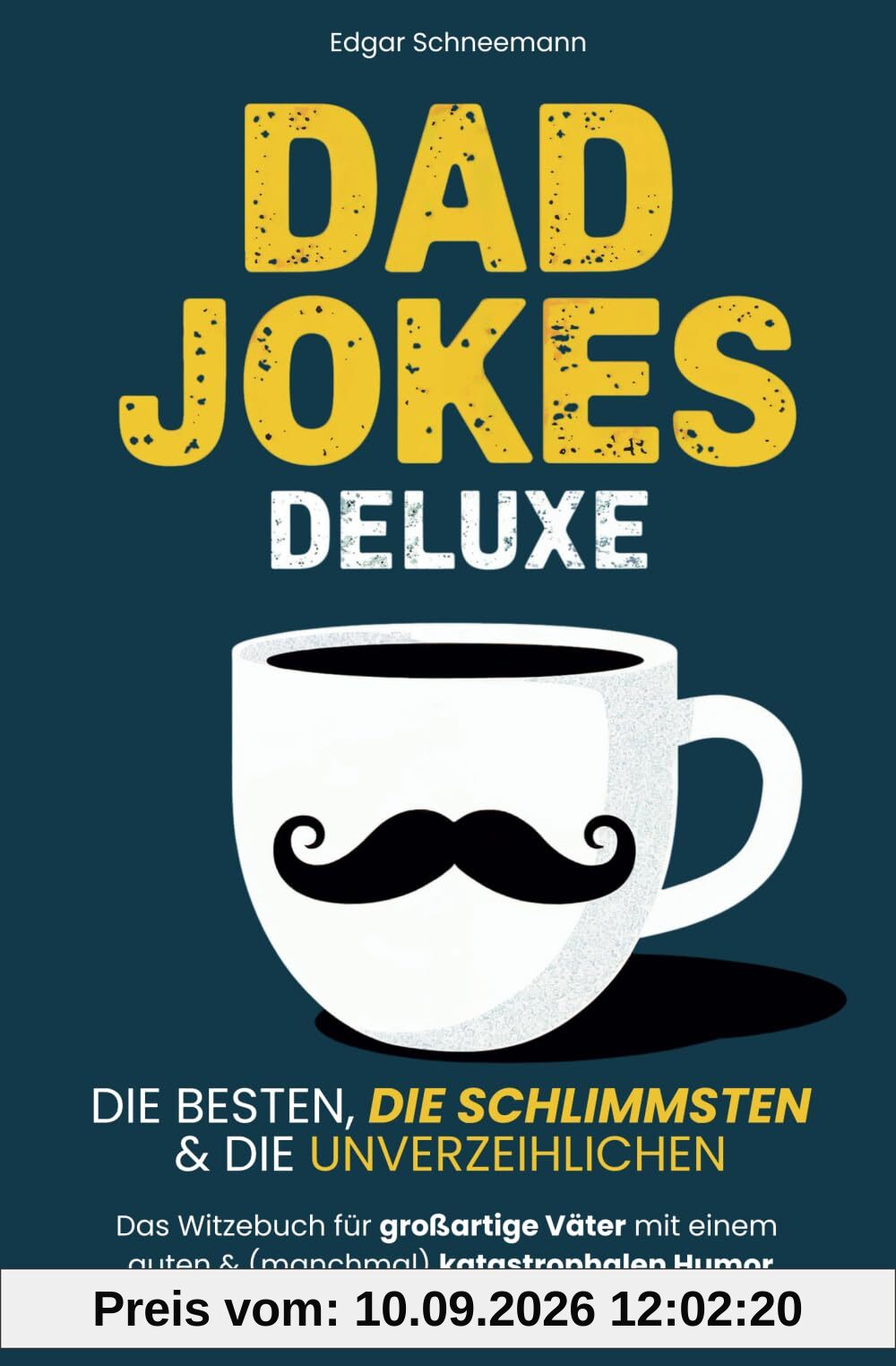 Dad Jokes Deluxe: Die besten, die schlimmsten & die unverzeihlichen | Das Witzebuch für großartige Väter mit einem guten & (manchmal) katastrophalen Humor