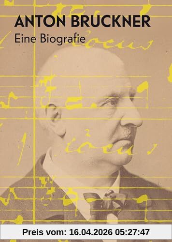 Anton Bruckner: Eine Biografie