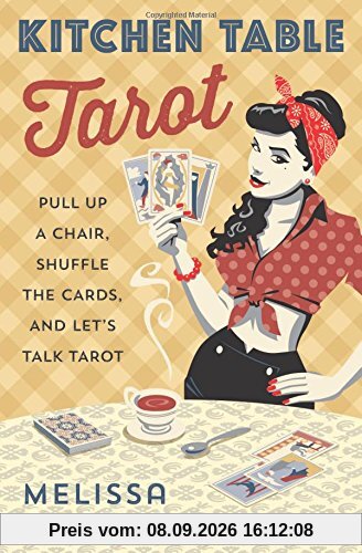 Kitchen Table Tarot: Pull Up a Chair, Shuffle the Cards, and Let's Talk Tarot
