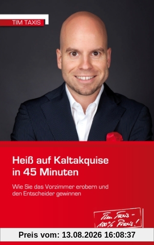 Heiß auf Kaltakquise in 45 Minuten: Wie Sie das Vorzimmer erobern und den Entscheider gewinnen