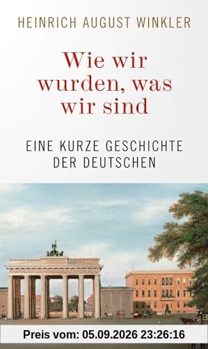 Wie wir wurden, was wir sind: Eine kurze Geschichte der Deutschen