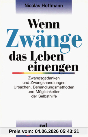 Nicolas Hoffmann Wenn Zwänge Das Leben Einengen, Zwangsgedanken Und Zwangshandlungen. Ursachen, Behandlungsmethoden Und Möglichkeiten Der Selbsthilfe