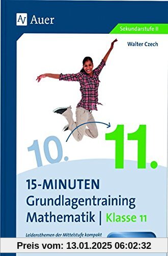 15-Minuten-Grundlagentraining Mathematik Klasse 11: Leidensthemen der Mittelstufe kompakt aufbereitet - für einen gelung