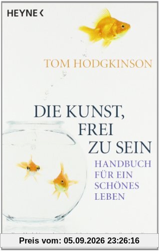 Die Kunst, frei zu sein: Handbuch für ein schönes Leben