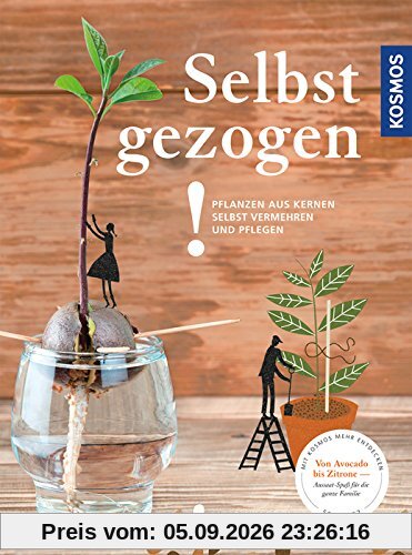 Selbst gezogen!: Pflanzen aus Kernen selbst vermehren und pflegen