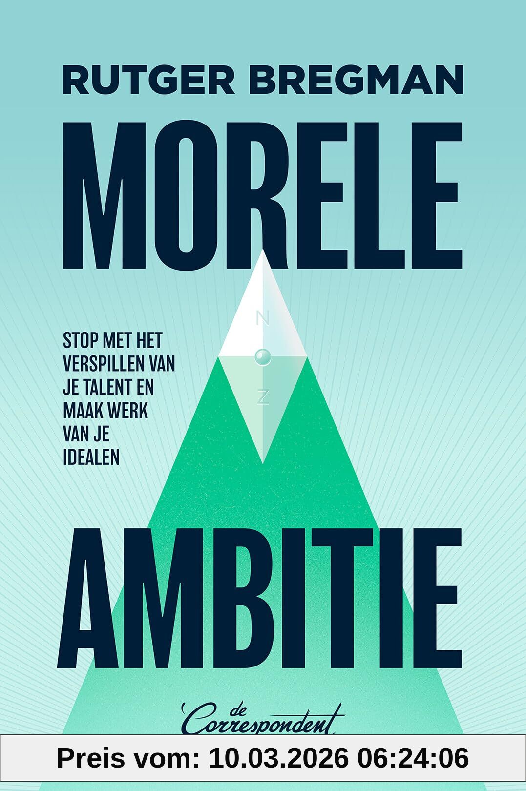 Rutger Bregman Morele Ambitie, Stop Met Het Verspillen Van Je Talent En Maak Werk Van Je Idealen