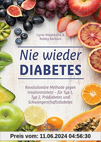 Nie wieder Diabetes: Revolutionäre Methode gegen Insulinresistenz - für Typ 1, Typ 2, Prädiabetes und Schwangerschaftsdi