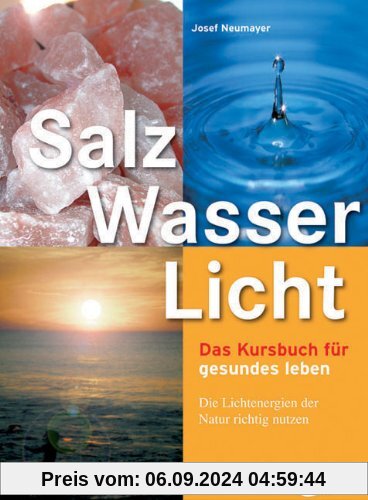 Salz, Wasser & Licht: Das Kursbuch für gesundes Leben. Die Lichtenergien der Natur richtig nutzen