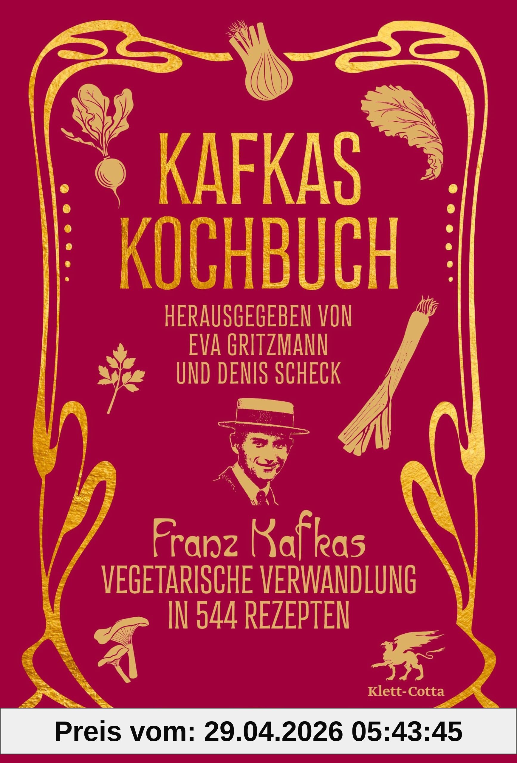 Kafkas Kochbuch: Franz Kafkas vegetarische Verwandlung in 544 Rezepten