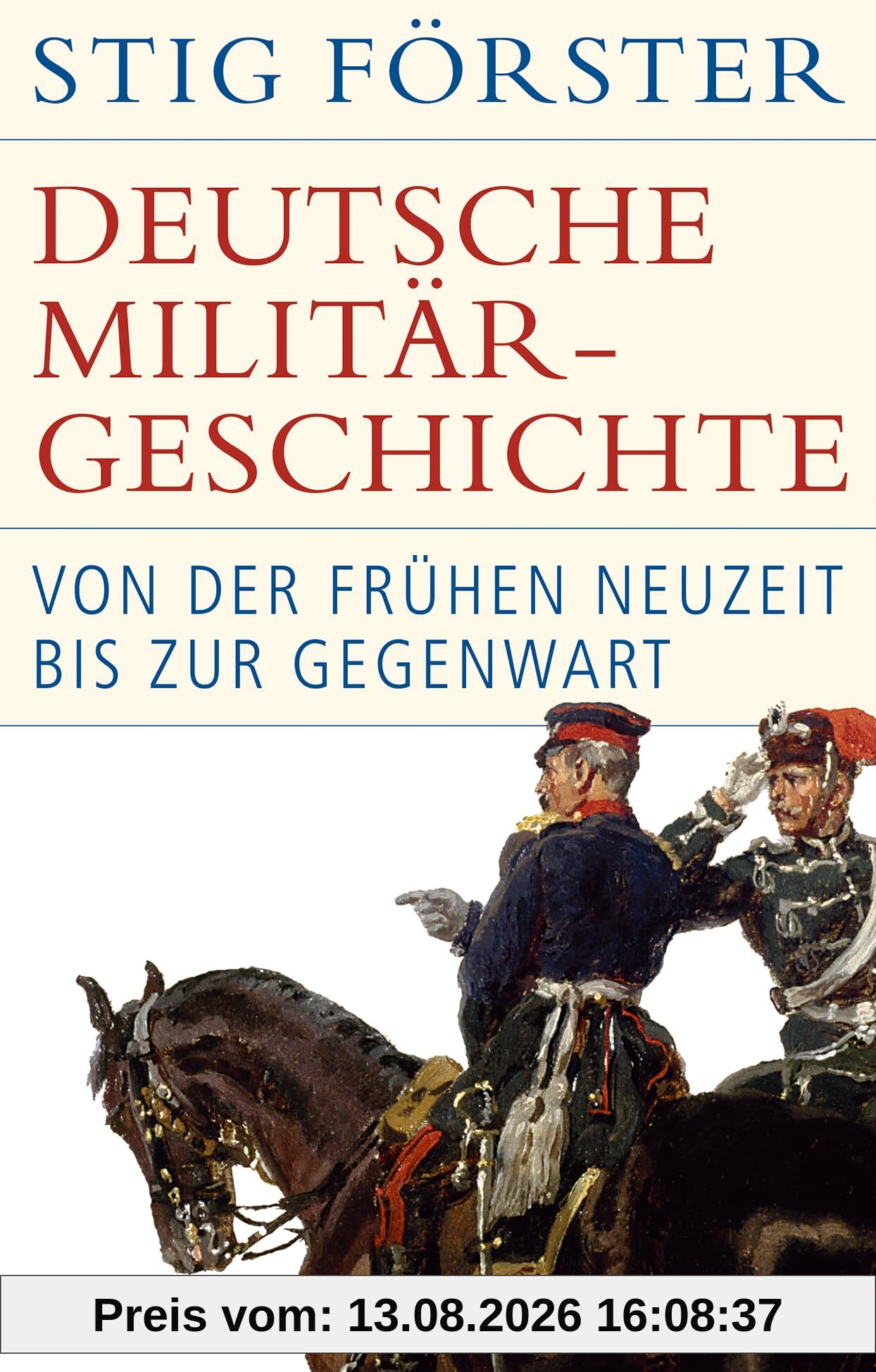 Deutsche Militärgeschichte: Von der Frühen Neuzeit bis zur Gegenwart (Historische Bibliothek der Gerda Henkel Stiftung)