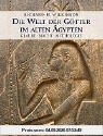 Die Welt der Götter im alten Ägypten. Glaube - Macht - Mythologie