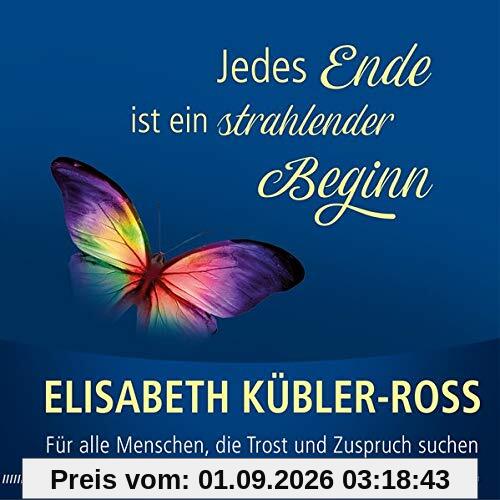 Jedes Ende ist ein strahlender Beginn: Für alle Menschen, die Trost und Zuspruch suchen