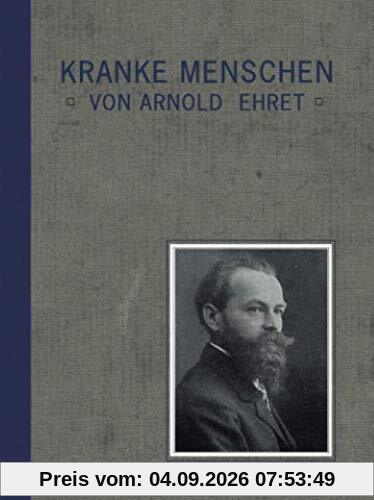 Kranke Menschen: Der gemeinsame Grundfaktor im Wesen aller Krankheiten, des Alterns und des Todes, von Arnold Ehret