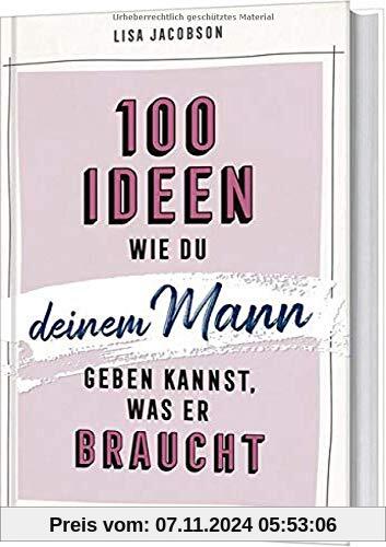 100 Ideen, wie du deinem Mann geben kannst, was er braucht