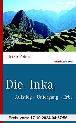 Die Inka: Aufstieg – Untergang – Erbe (marixwissen)