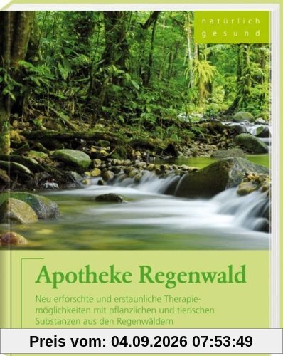 Apotheke Regenwald: Neu erforschte und erstaunliche Therapiemöglichkeiten mit pflanzlichen und tierischen Substanzen aus den Regenwäldern - Bio