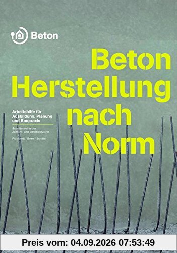 Beton - Herstellung nach Norm: Arbeitshilfe für Ausbildung, Planung und Baupraxis (Schriftenreihe der Zement- und Betonindustrie)