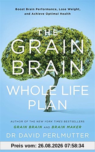 David Perlmutter The Grain Brain Whole Life Plan, Boost Brain Performance, Lose Weight, And Achieve Optimal Health