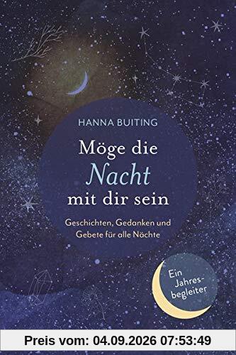 Möge die Nacht mit dir sein: Geschichten, Gedanken und Gebete für alle Nächte - Ein Jahresbegleiter