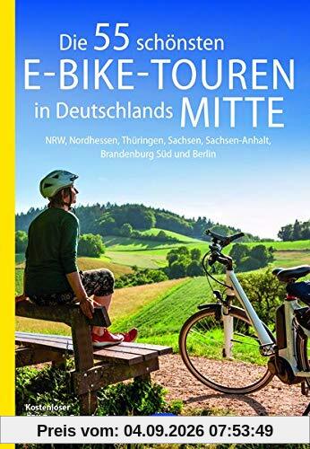 Die 55 schönsten E-Bike-Touren in Deutschlands Mitte: NRW, Nordhessen, Thüringen, Sachsen, Sachsen-Anhalt, Brandenburg Süd und Berlin (Die schönsten Radtouren...)