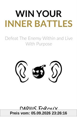 Win Your Inner Battles: Defeat The Enemy Within and Live With Purpose