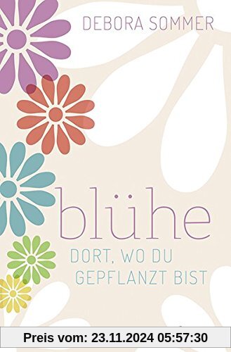 Blühe dort, wo du gepflanzt bist