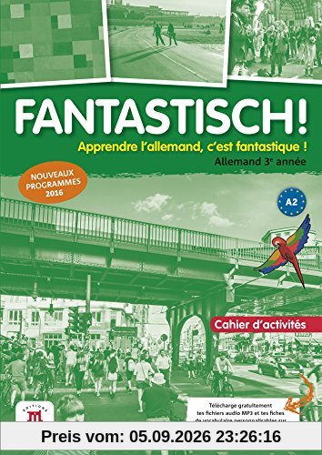 Fantastisch ! allemand 3e année, A2 : cahier d'activités : nouveaux programmes 2016