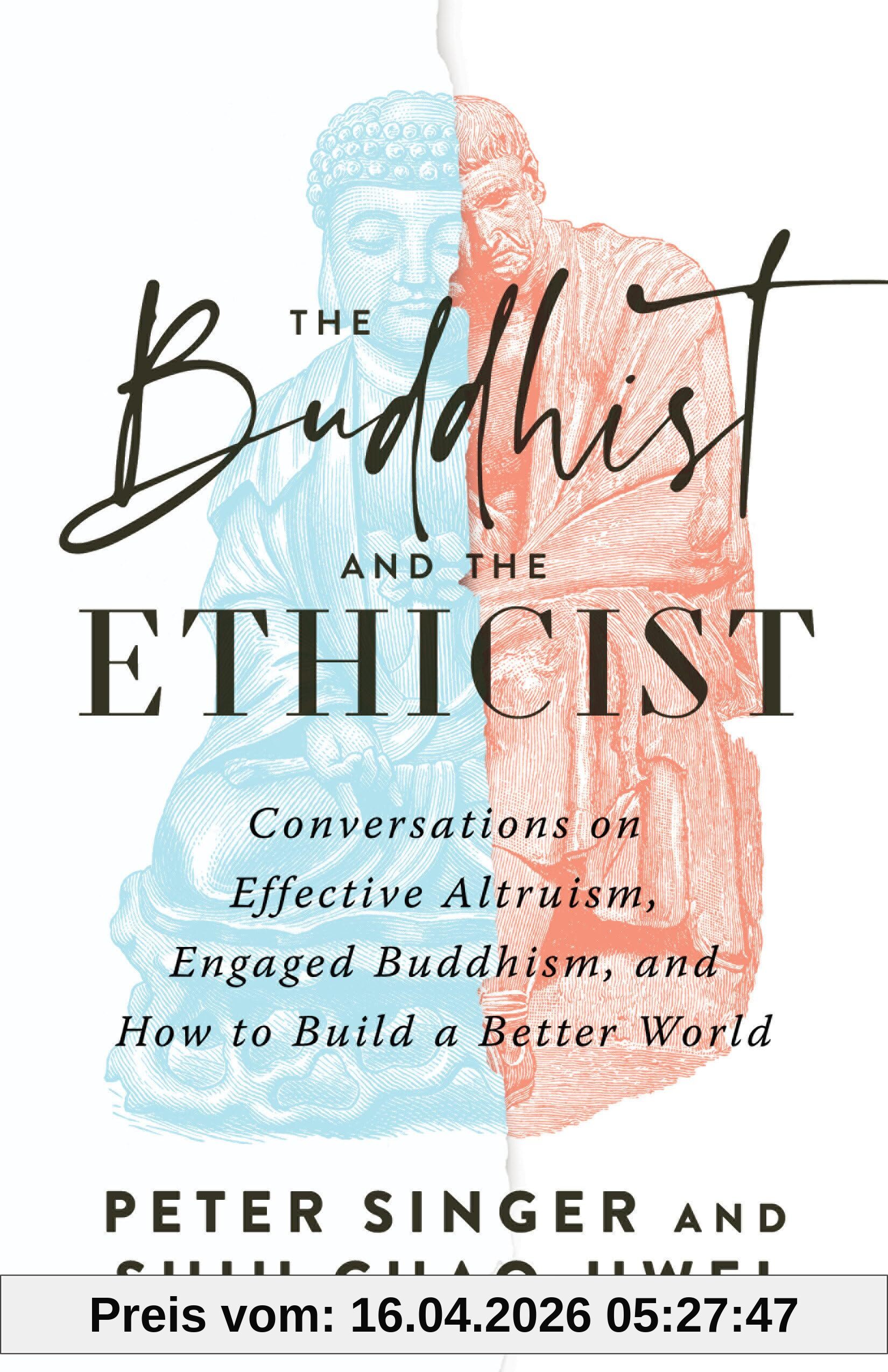 Peter Singer The Buddhist And The Ethicist, Conversations On Effective Altruism, Engaged Buddhism, And How To Build A Better World