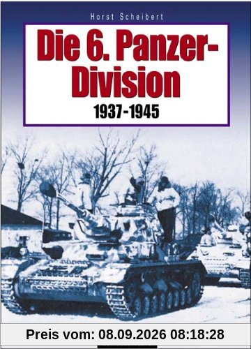 Die 6. Panzer-Division 1937-1945: Bewaffnung, Einsätze, Männer