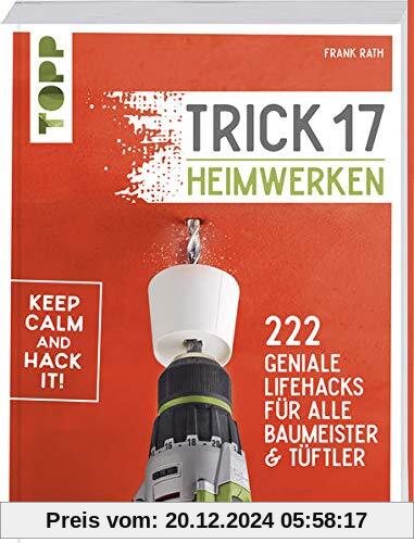 Trick 17 - Heimwerken: 222 geniale Lifehacks für alle Tüftler und Baumeister